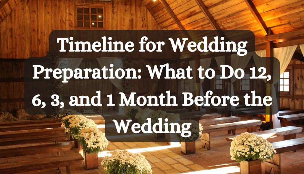 Timeline for Wedding Preparation: What to Do 12, 6, 3, and 1 Month Before the Wedding