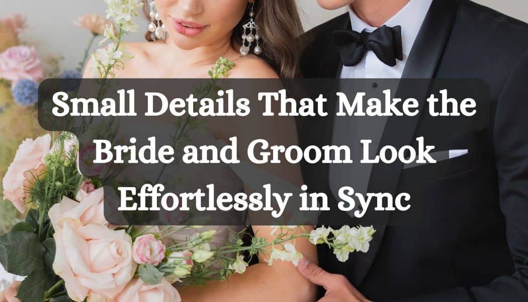 Small Details That Make the Bride and Groom Look Effortlessly in Sync