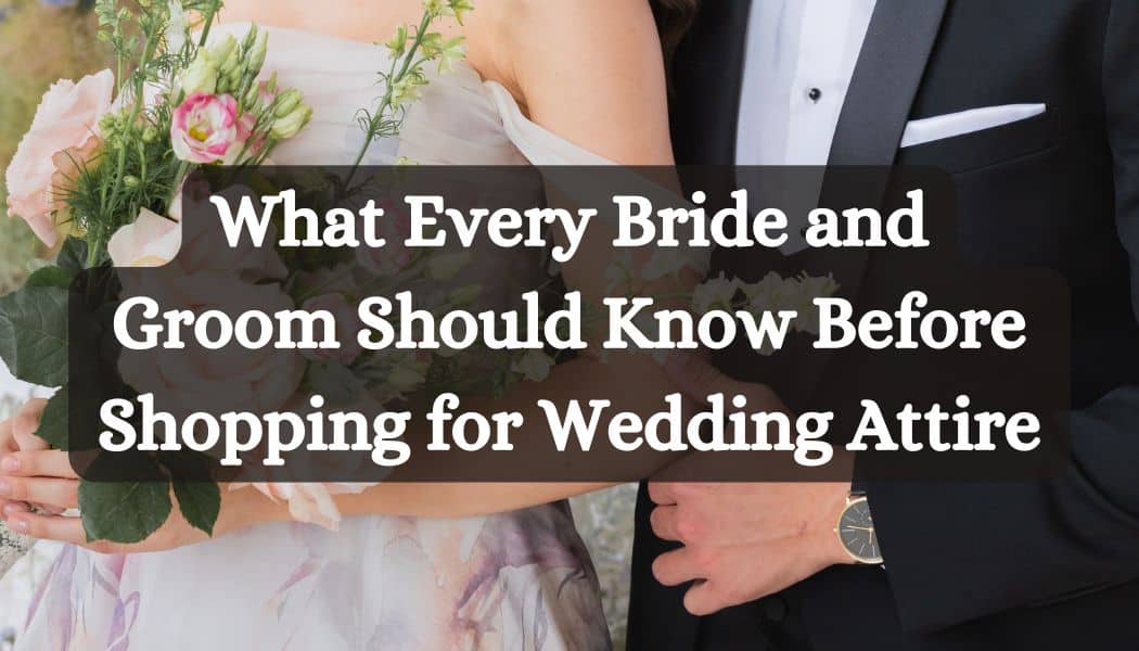What Every Bride and Groom Should Know Before Shopping for Wedding Attire