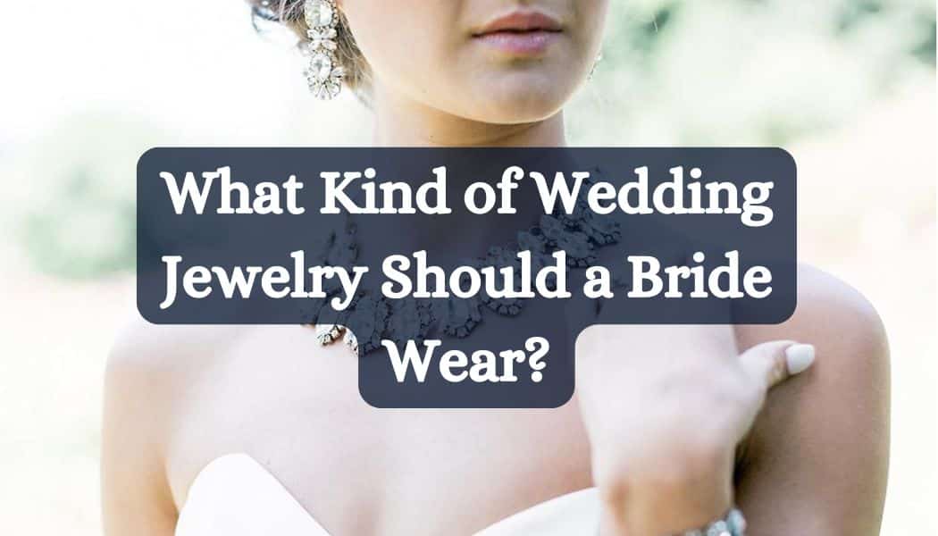 What Kind of Wedding Jewelry Should a Bride Wear?