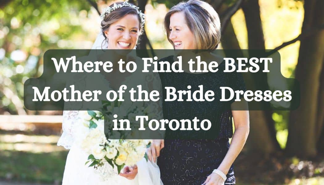 Where to Find the BEST Mother of the Bride Dresses in Toronto (2025 Guide)